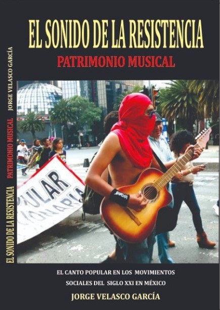 El sonido de la resistencia: el canto popular en los movimientos sociales del siglo XXI en México, Jorge Velasco